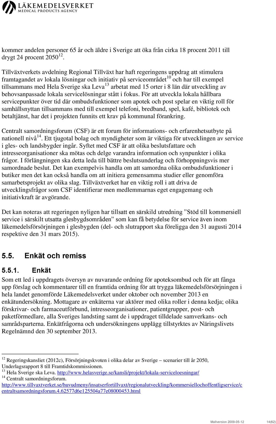 Sverige ska Leva 13 arbetat med 15 orter i 8 län där utveckling av behovsanpassade lokala servicelösningar stått i fokus.