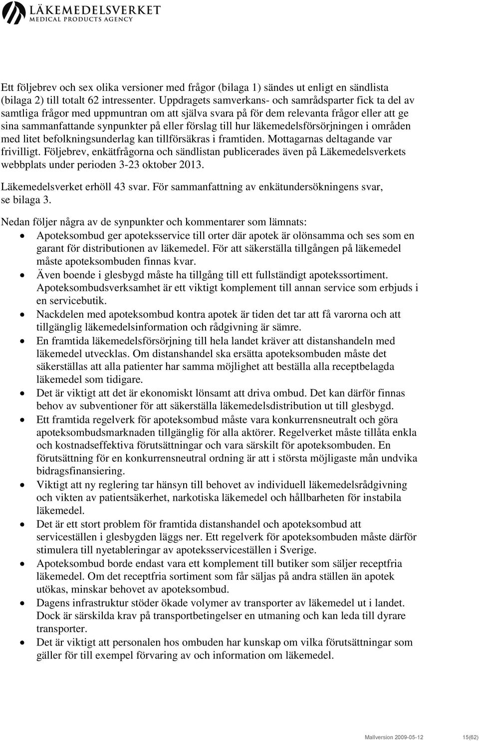 till hur läkemedelsförsörjningen i områden med litet befolkningsunderlag kan tillförsäkras i framtiden. Mottagarnas deltagande var frivilligt.