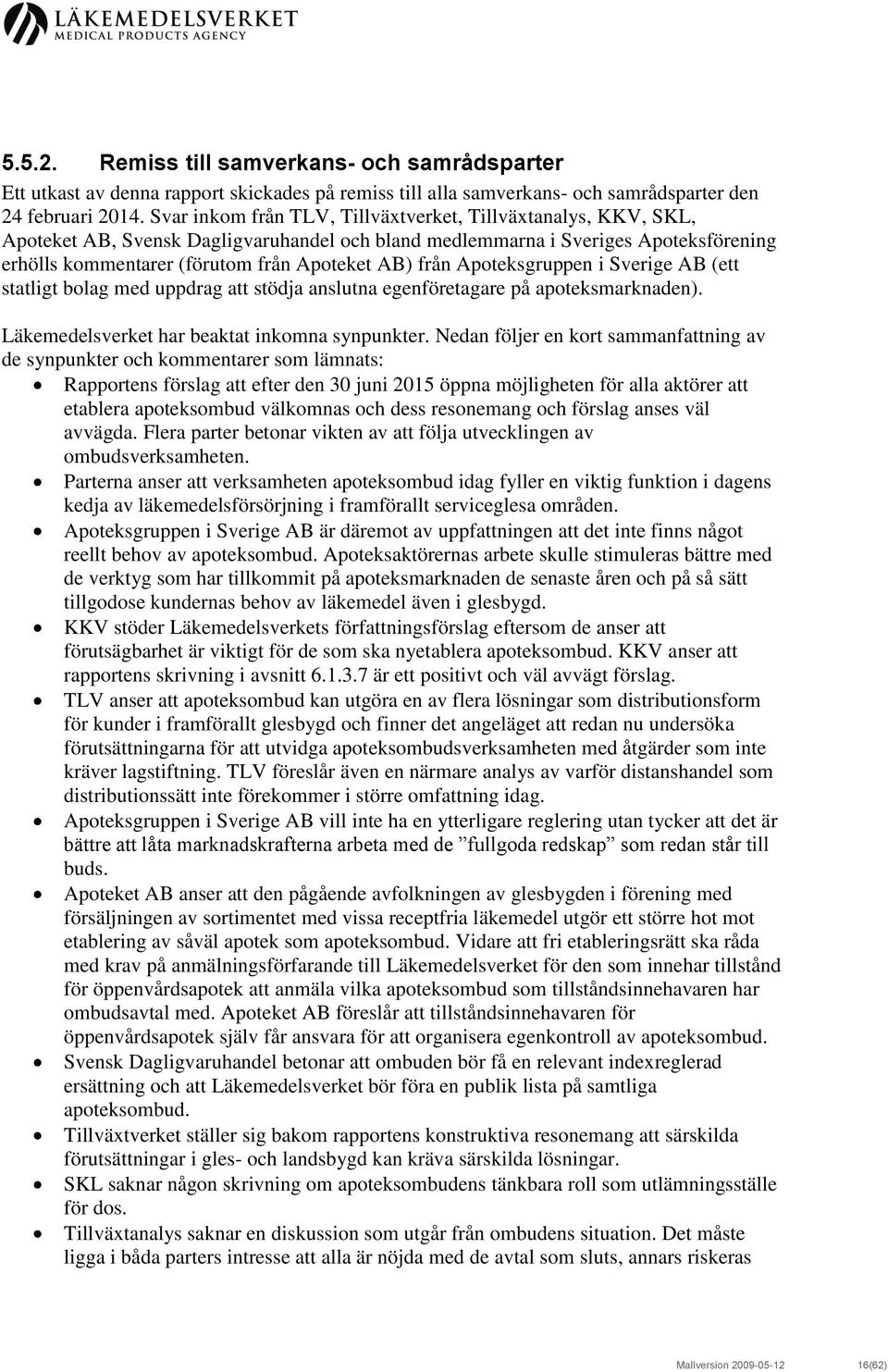 från Apoteksgruppen i Sverige AB (ett statligt bolag med uppdrag att stödja anslutna egenföretagare på apoteksmarknaden). Läkemedelsverket har beaktat inkomna synpunkter.