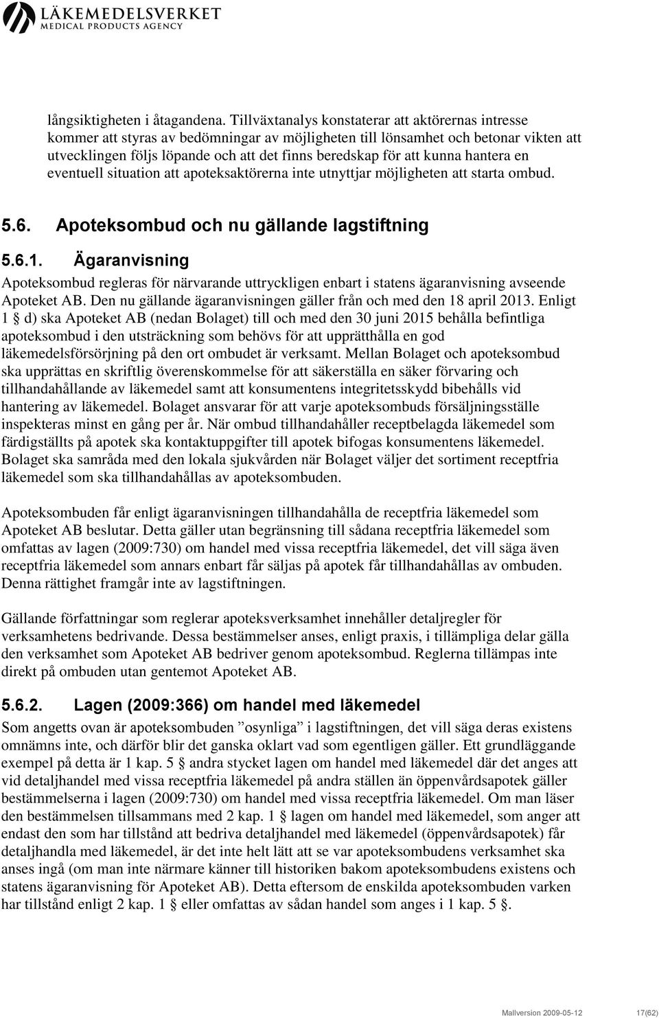 kunna hantera en eventuell situation att apoteksaktörerna inte utnyttjar möjligheten att starta ombud. 5.6. Apoteksombud och nu gällande lagstiftning 5.6.1.