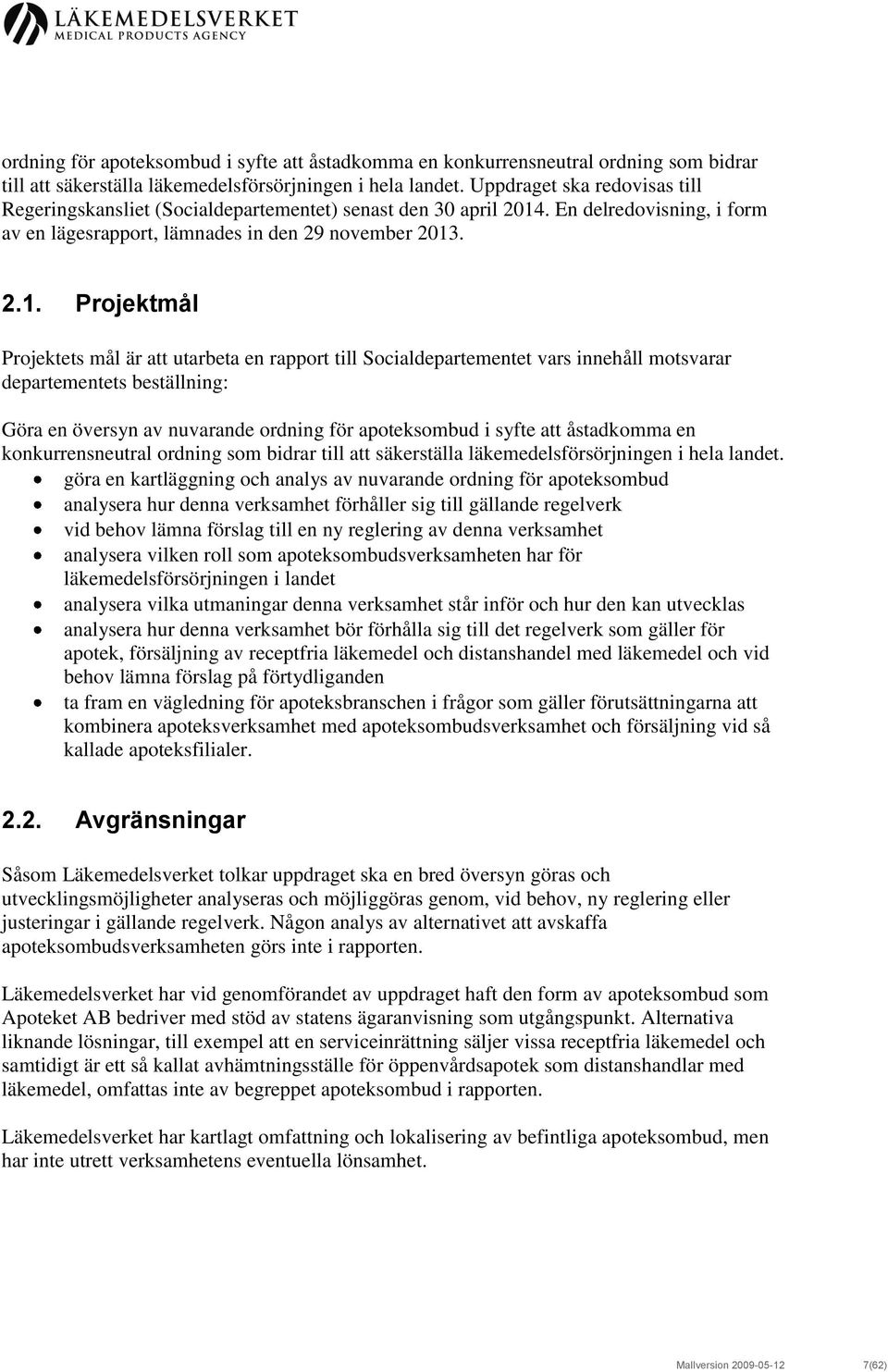 . En delredovisning, i form av en lägesrapport, lämnades in den 29 november 2013