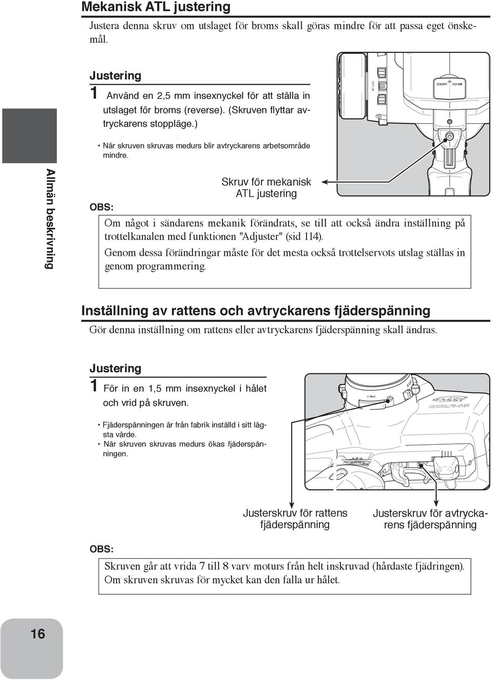 Allmän beskrivning Skruv för mekanisk ATL justering OBS: Om något i sändarens mekanik förändrats, se till att också ändra inställning på trottelkanalen med funktionen "Adjuster" (sid 114).