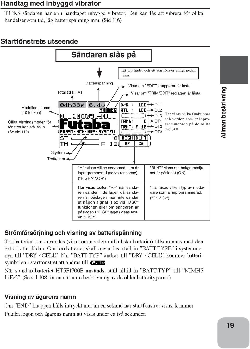 (Se sid 110) Total tid (H:M) Batterispänning Visar om EDIT knapparna är låsta Visar om TRIM/EDIT reglagen är låsta DL1 DL2 DL3 DT1 DT2 DT3 Här visas vilka funktioner och värden som är inprogrammerade