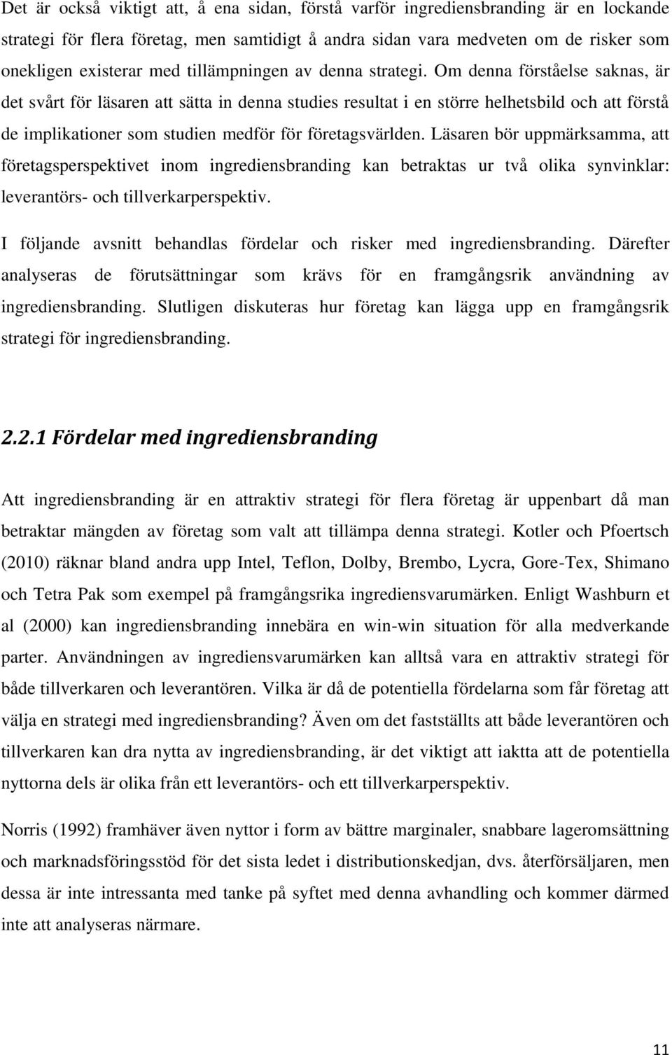 Om denna förståelse saknas, är det svårt för läsaren att sätta in denna studies resultat i en större helhetsbild och att förstå de implikationer som studien medför för företagsvärlden.