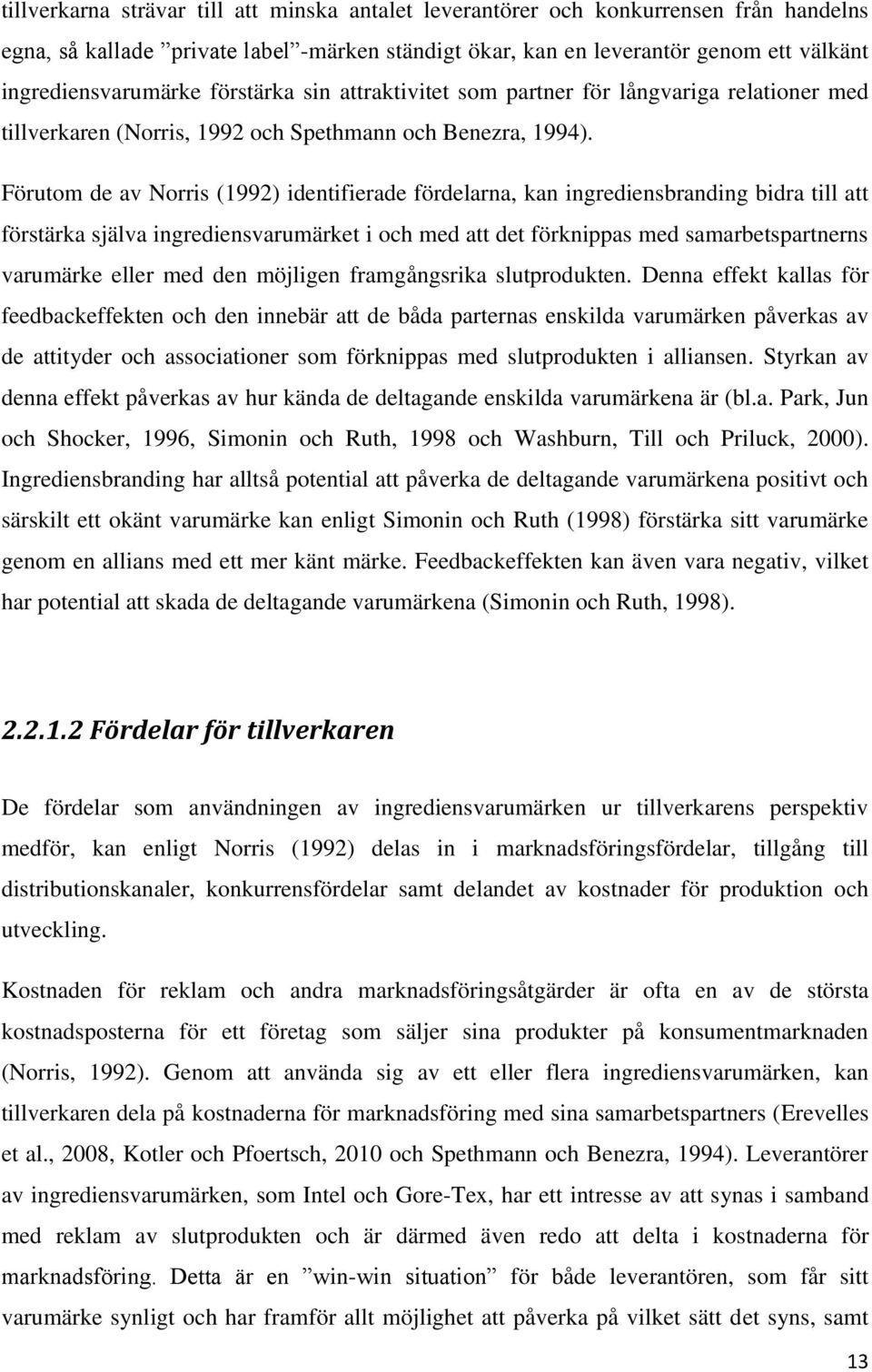 Förutom de av Norris (1992) identifierade fördelarna, kan ingrediensbranding bidra till att förstärka själva ingrediensvarumärket i och med att det förknippas med samarbetspartnerns varumärke eller