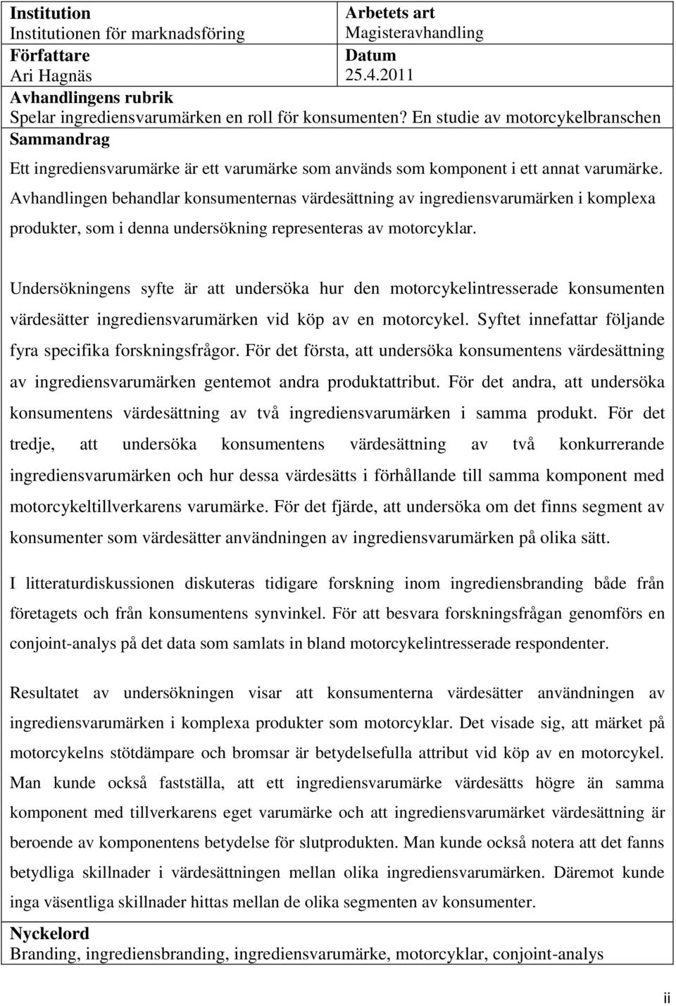 Avhandlingen behandlar konsumenternas värdesättning av ingrediensvarumärken i komplexa produkter, som i denna undersökning representeras av motorcyklar.