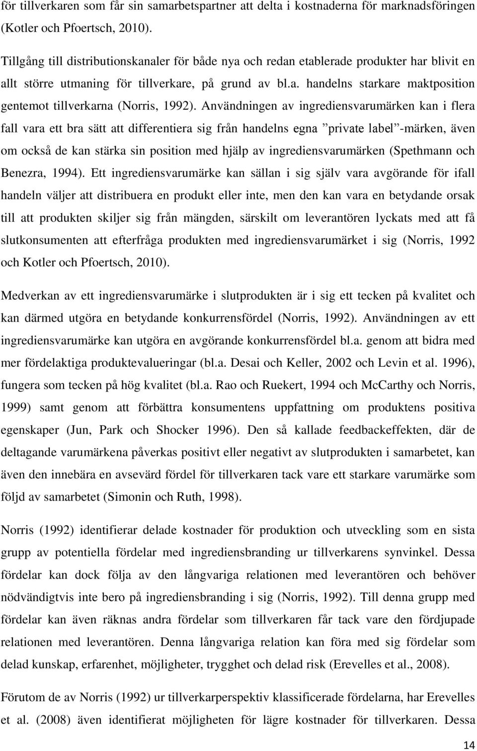 Användningen av ingrediensvarumärken kan i flera fall vara ett bra sätt att differentiera sig från handelns egna private label -märken, även om också de kan stärka sin position med hjälp av