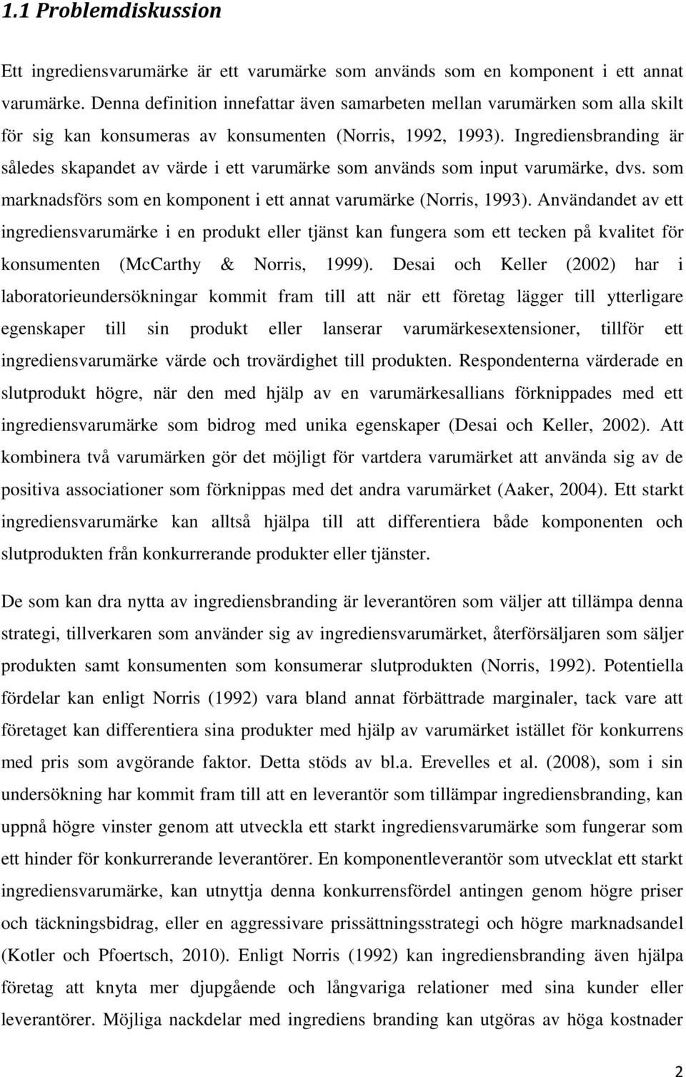 Ingrediensbranding är således skapandet av värde i ett varumärke som används som input varumärke, dvs. som marknadsförs som en komponent i ett annat varumärke (Norris, 1993).