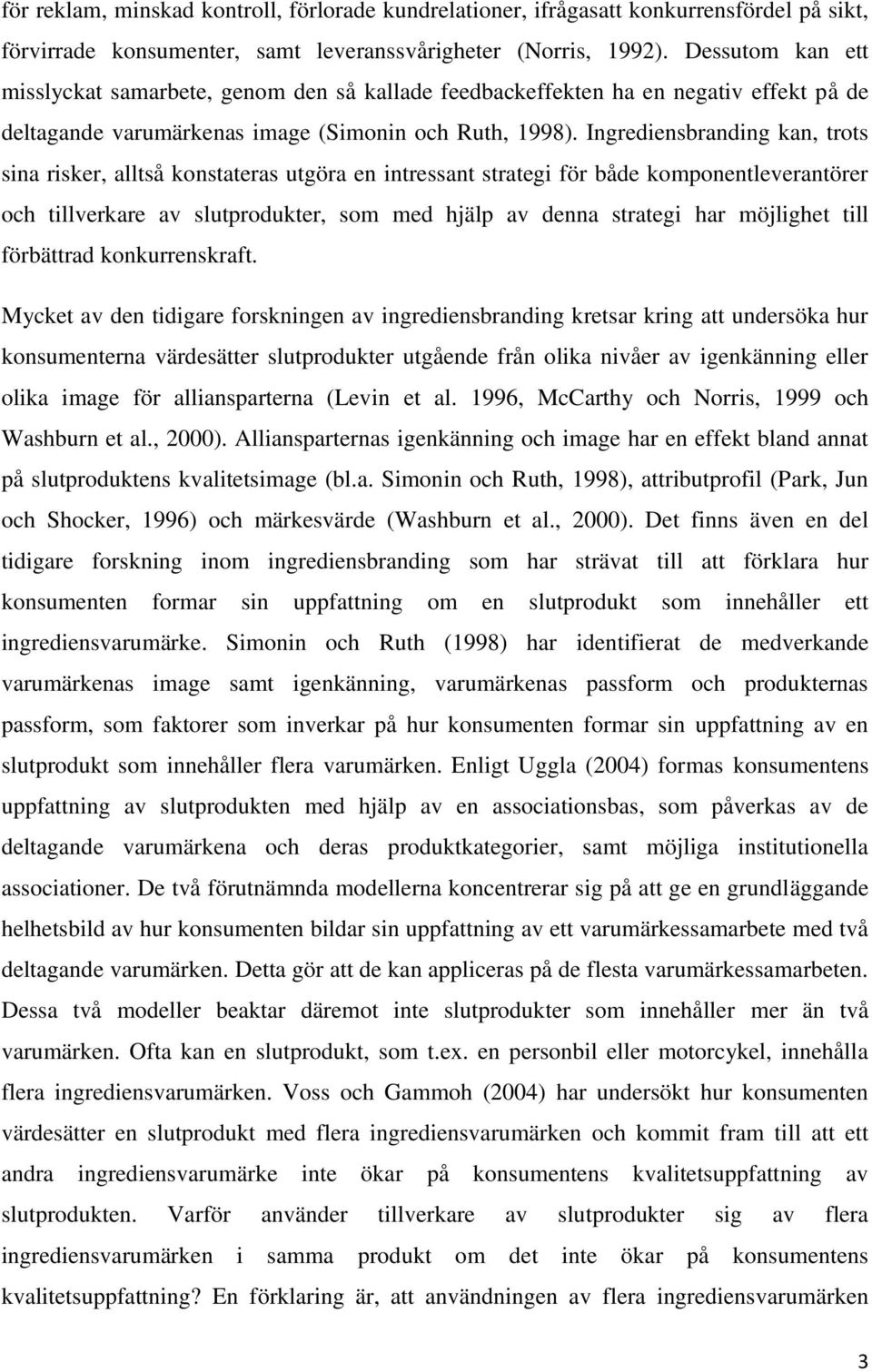 Ingrediensbranding kan, trots sina risker, alltså konstateras utgöra en intressant strategi för både komponentleverantörer och tillverkare av slutprodukter, som med hjälp av denna strategi har