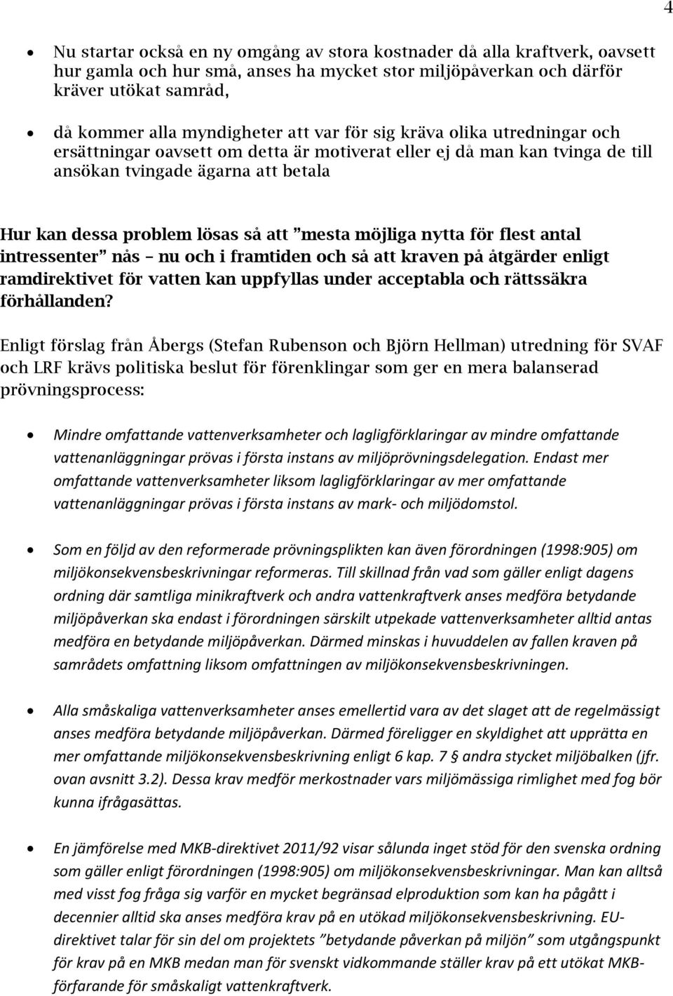 möjliga nytta för flest antal intressenter nås nu och i framtiden och så att kraven på åtgärder enligt ramdirektivet för vatten kan uppfyllas under acceptabla och rättssäkra förhållanden?