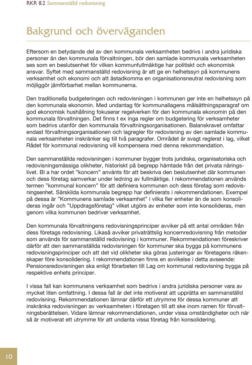 Syftet med sammanställd redovisning är att ge en helhetssyn på kommunens verksamhet och ekonomi och att åstadkomma en organisationsneutral redovisning som möjliggör jämförbarhet mellan kommunerna.