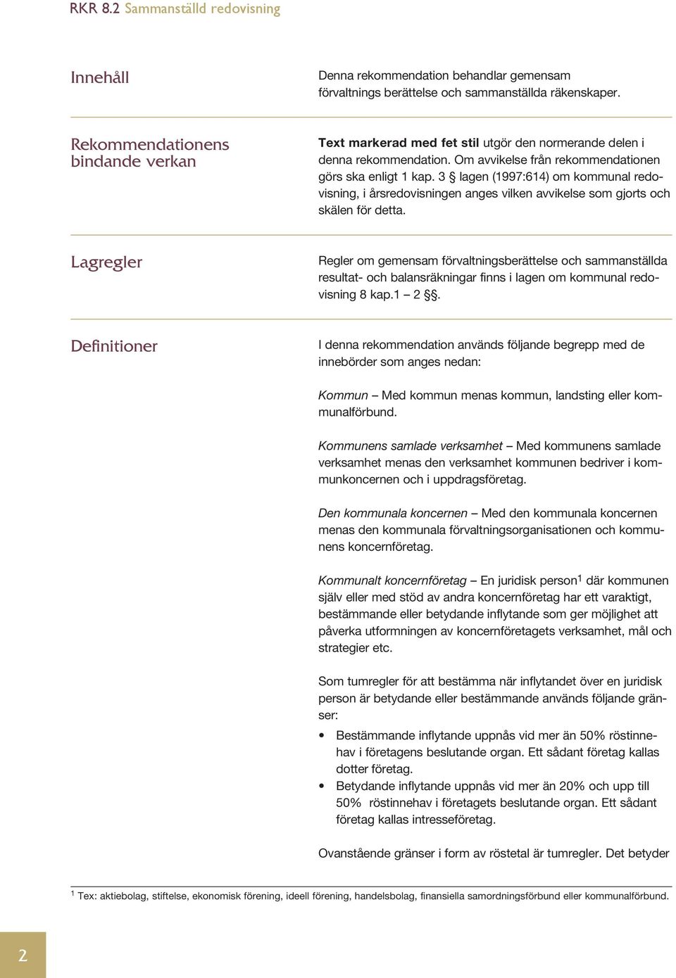 3 lagen (1997:614) om kommunal redovisning, i årsredovisningen anges vilken avvikelse som gjorts och skälen för detta.