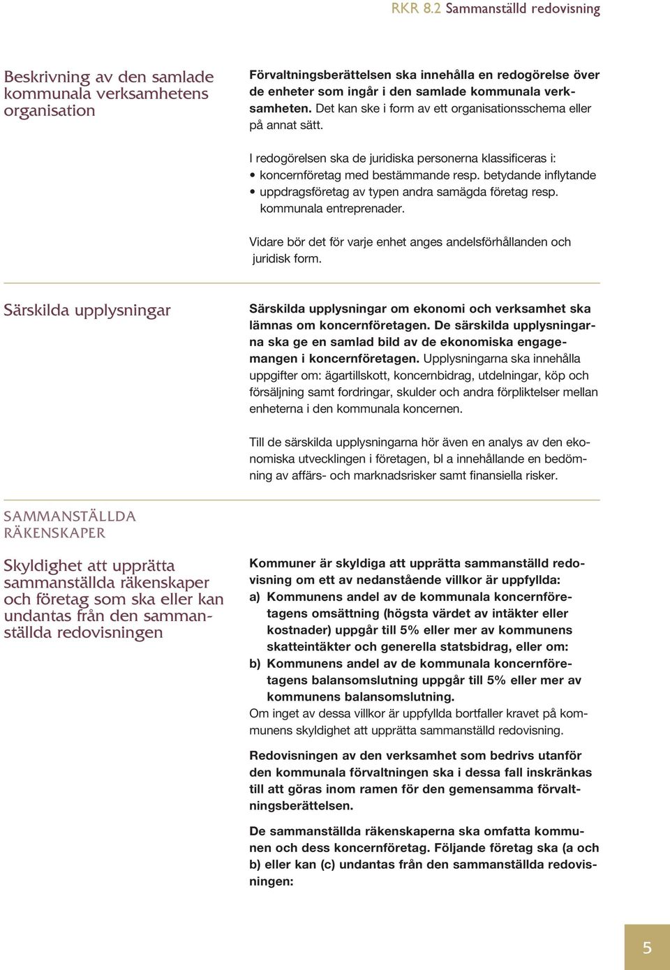 betydande in flytande uppdragsföretag av typen andra samägda företag resp. kommunala entreprenader. Vidare bör det för varje enhet anges andelsförhållanden och juridisk form.