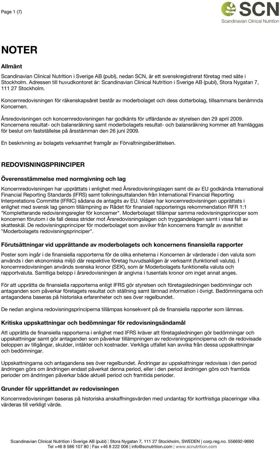 Årsredovisningen och koncernredovisningen har godkänts för utfärdande av styrelsen den 29 april 2009.