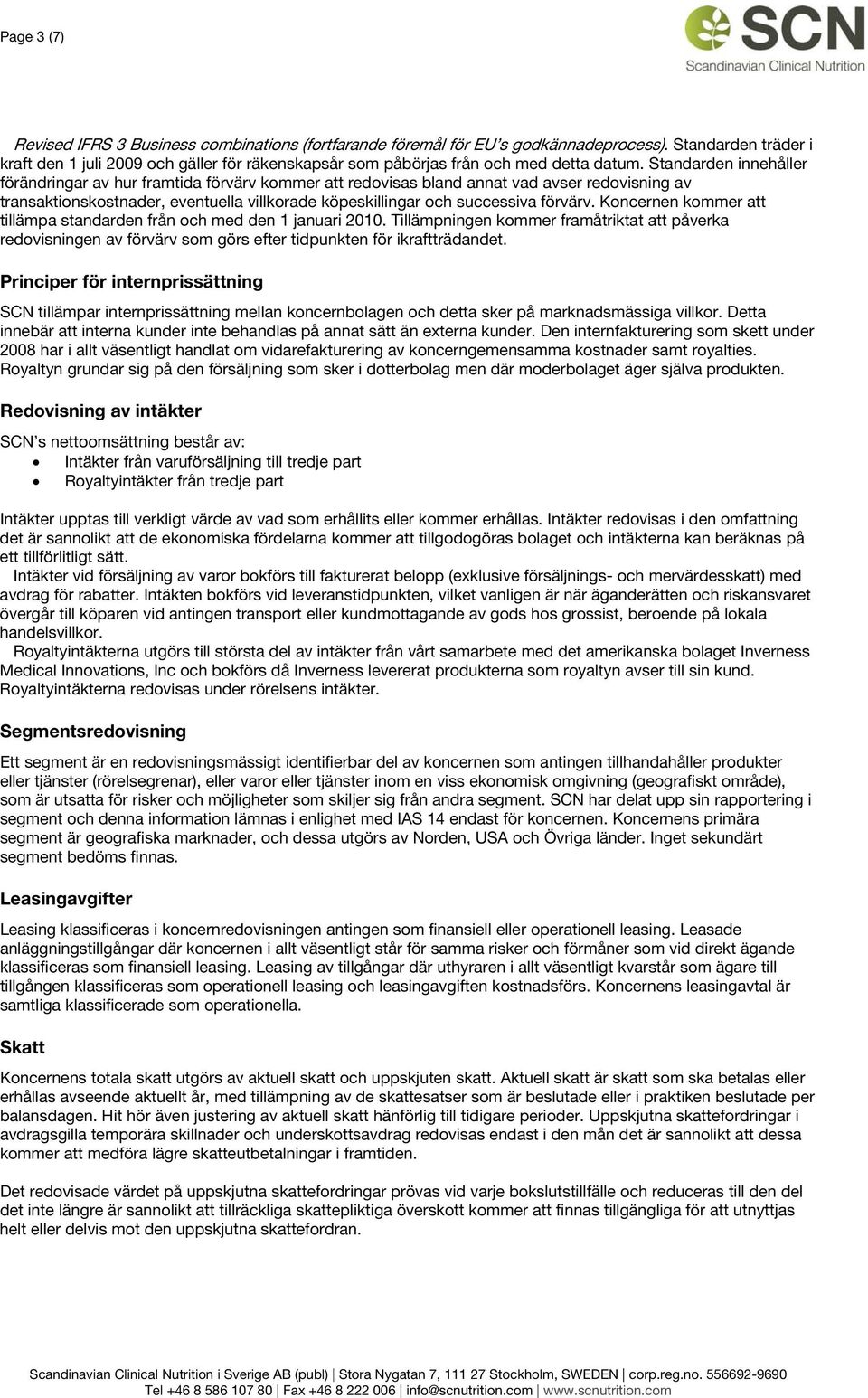 Standarden innehåller förändringar av hur framtida förvärv kommer att redovisas bland annat vad avser redovisning av transaktionskostnader, eventuella villkorade köpeskillingar och successiva förvärv.