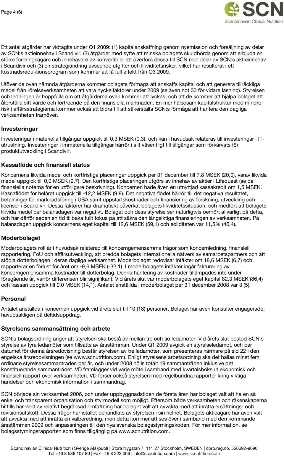 avseende utgifter och likviditetsrisker, vilket har resulterat i ett kostnadsreduktionsprogram som kommer att få full effekt från Q3 2009.