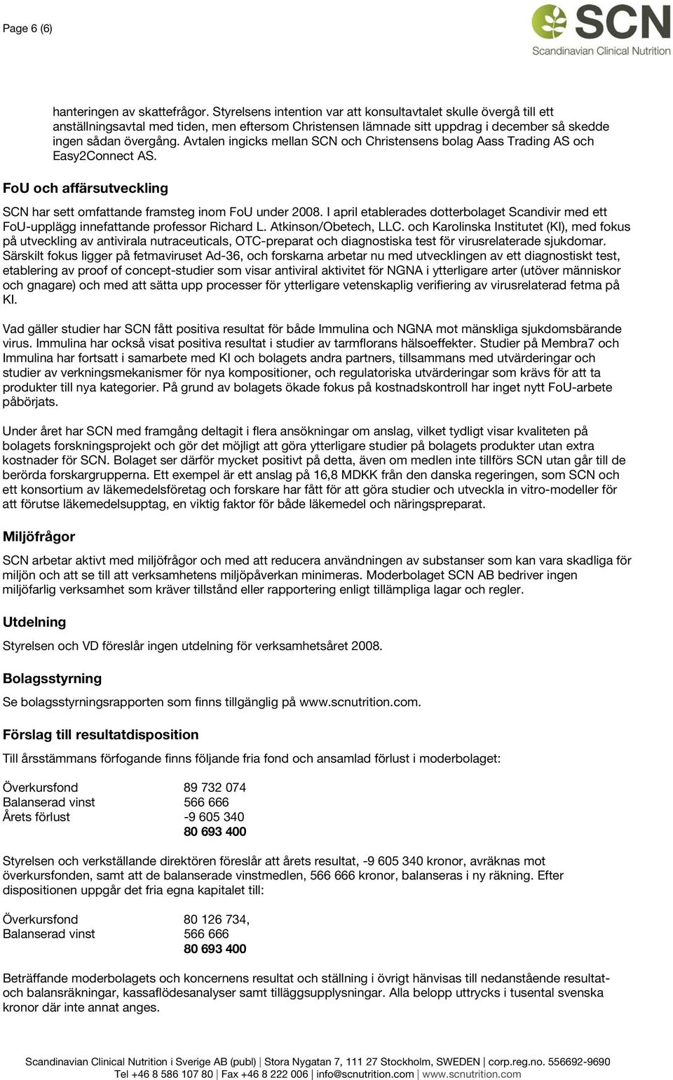 Avtalen ingicks mellan SCN och Christensens bolag Aass Trading AS och Easy2Connect AS. FoU och affärsutveckling SCN har sett omfattande framsteg inom FoU under 2008.