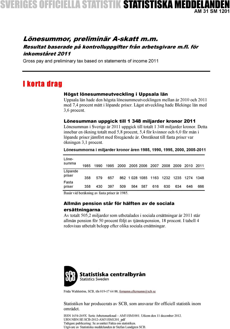 2010 och 2011 med 7,4 procent mätt i löpande priser. Lägst utveckling hade Blekinge län med 3,6 procent.