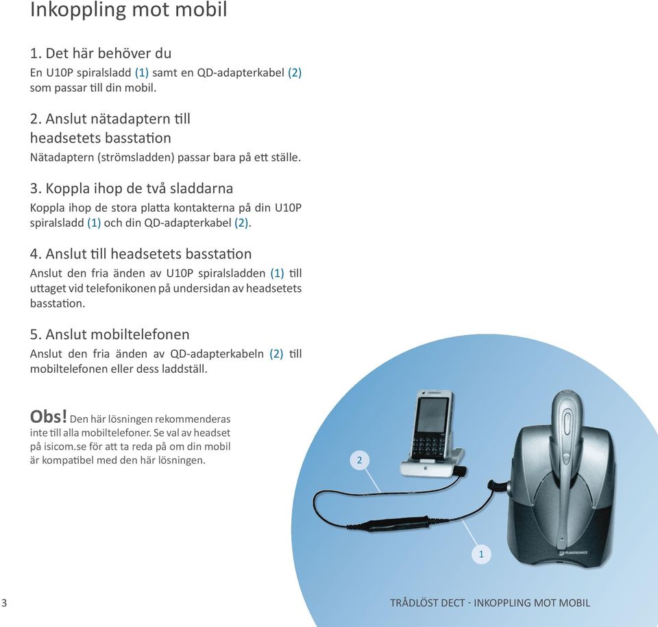 Koppla ihop de två sladdarna Koppla ihop de stora platta kontakterna på din U0P spiralsladd () och din QD-adapterkabel (). 4.