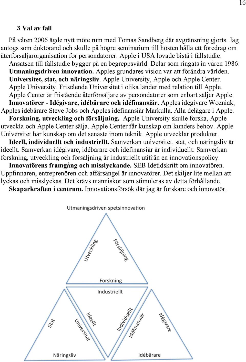 Ansatsen till fallstudie bygger på en begreppsvärld. Delar som ringats in våren 1986: Utmaningsdriven innovation. Apples grundares vision var att förändra världen. Universitet, stat, och näringsliv.