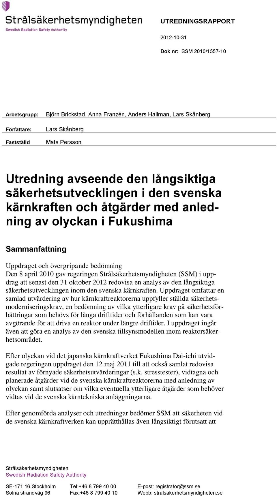 Strålsäkerhetsmyndigheten (SSM) i uppdrag att senast den 31 oktober 2012 redovisa en analys av den långsiktiga säkerhetsutvecklingen inom den svenska kärnkraften.