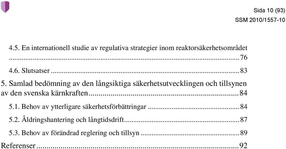 Samlad bedömning av den långsiktiga säkerhetsutvecklingen och tillsynen av den svenska kärnkraften.