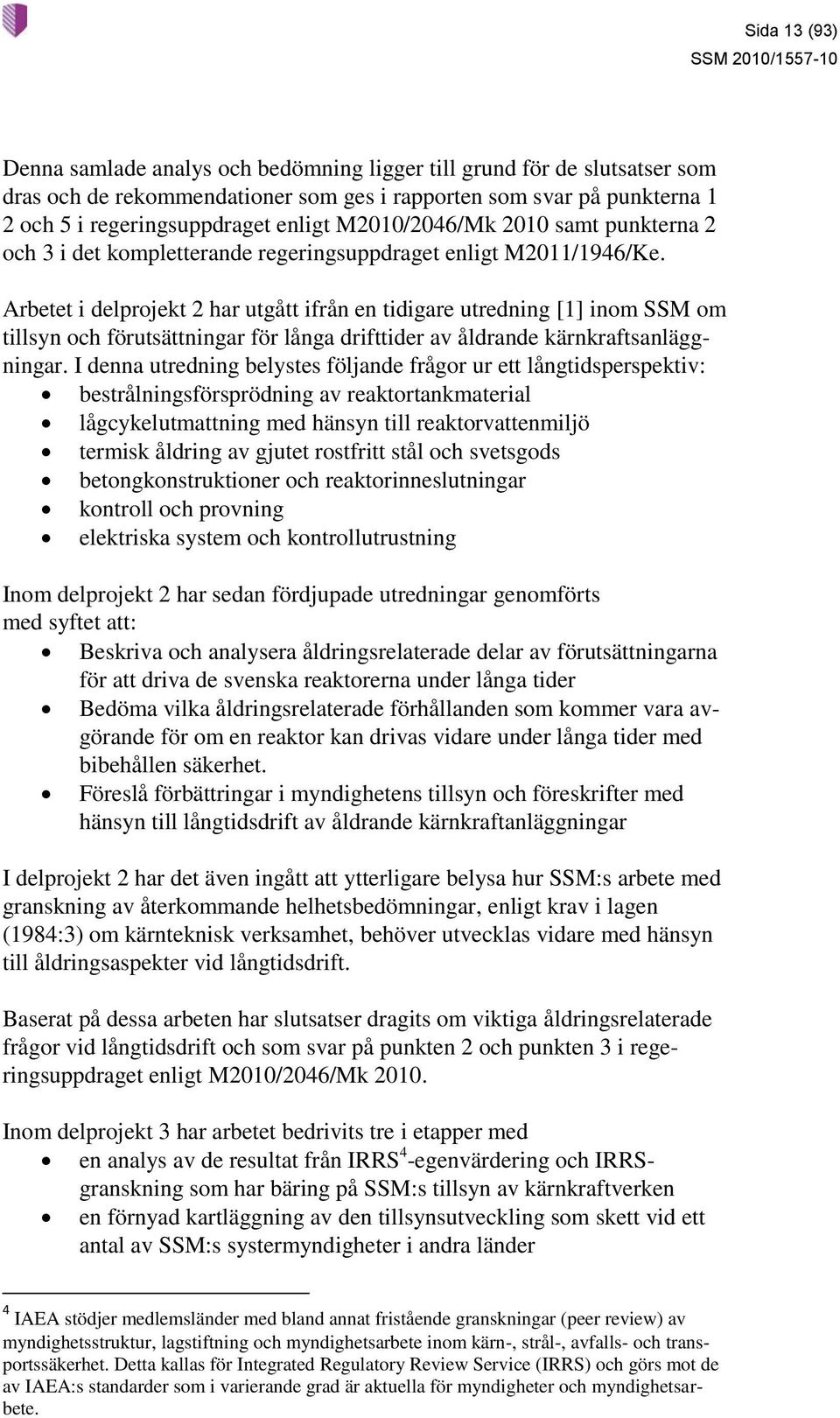 Arbetet i delprojekt 2 har utgått ifrån en tidigare utredning [1] inom SSM om tillsyn och förutsättningar för långa drifttider av åldrande kärnkraftsanläggningar.