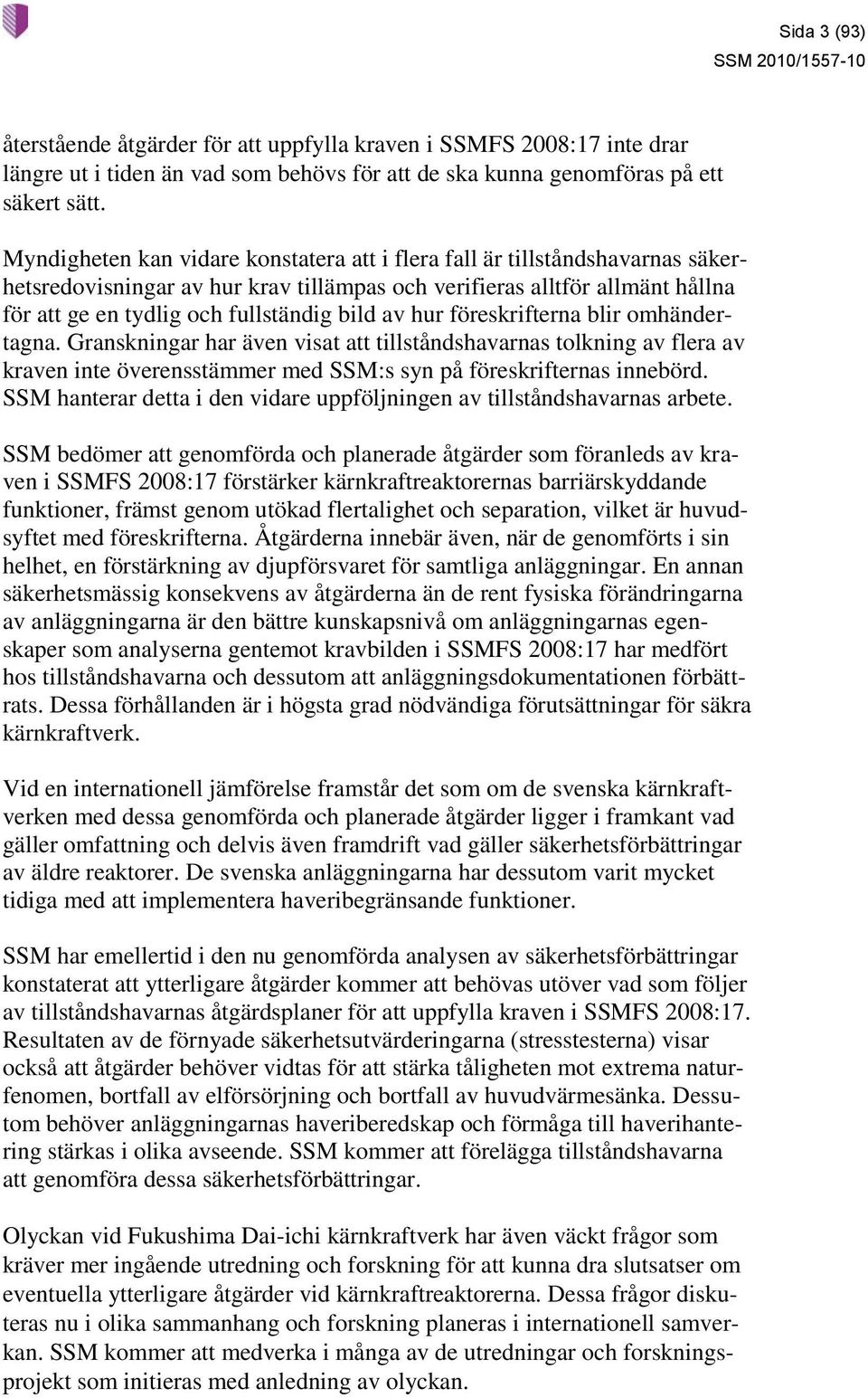 av hur föreskrifterna blir omhändertagna. Granskningar har även visat att tillståndshavarnas tolkning av flera av kraven inte överensstämmer med SSM:s syn på föreskrifternas innebörd.