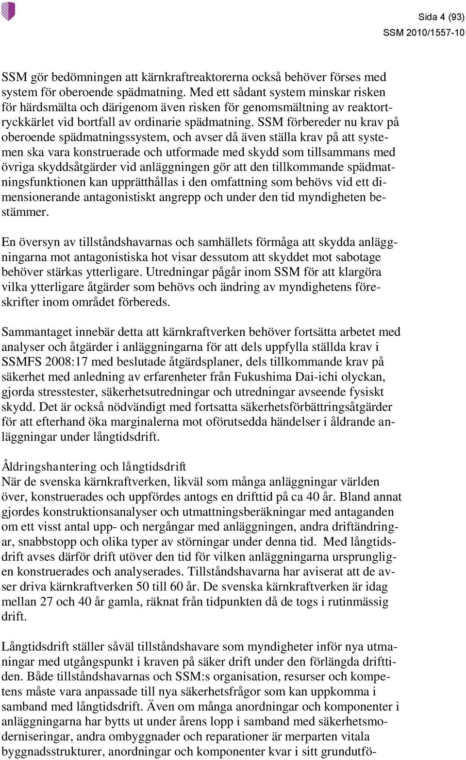 SSM förbereder nu krav på oberoende spädmatningssystem, och avser då även ställa krav på att systemen ska vara konstruerade och utformade med skydd som tillsammans med övriga skyddsåtgärder vid