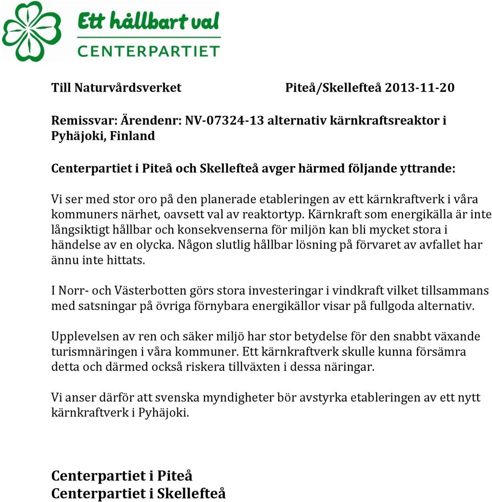 Kärnkraft som energikälla är inte långsiktigt hållbar och konsekvenserna för miljön kan bli mycket stora i händelse av en olycka.