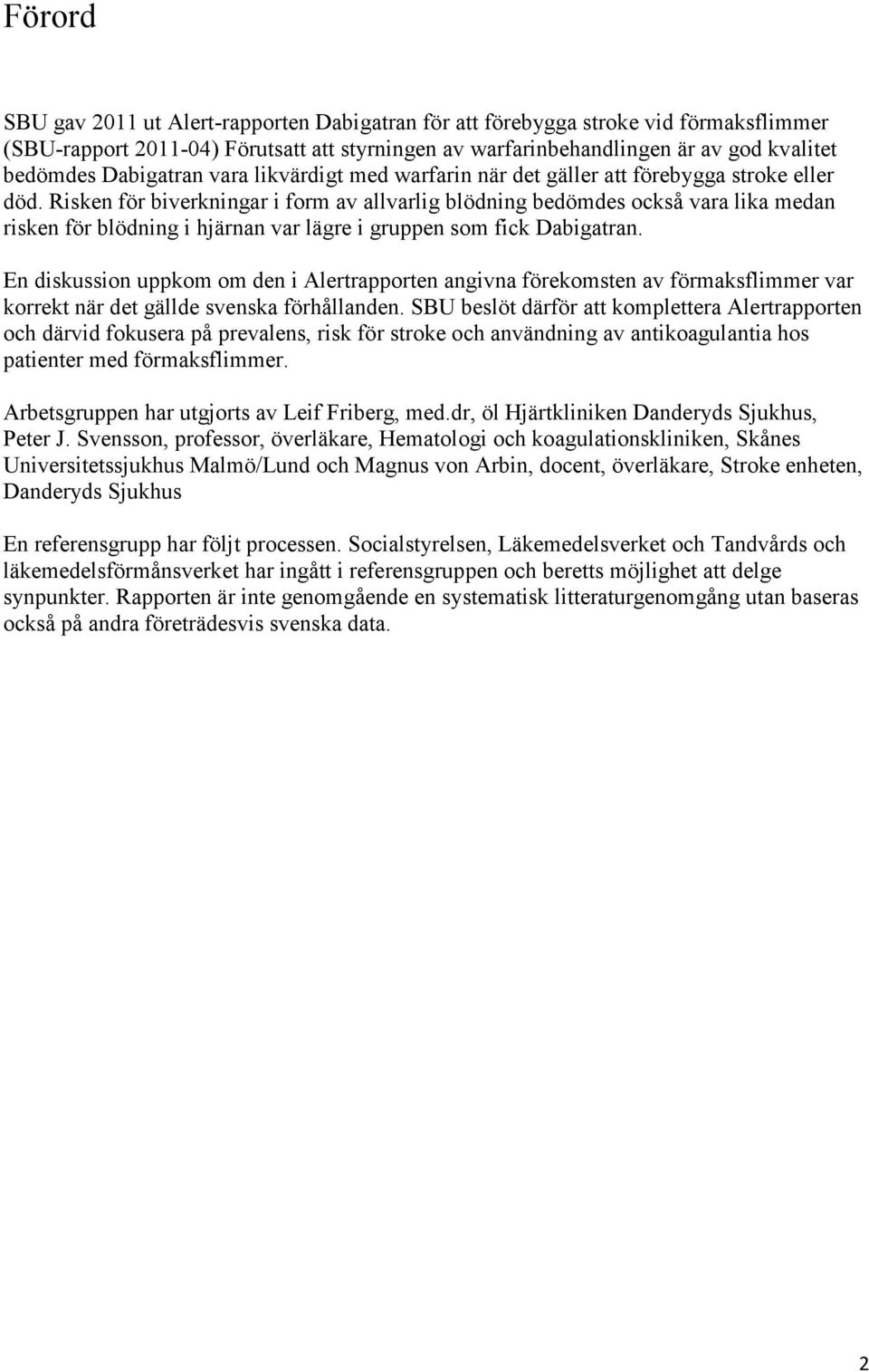 Risken för biverkningar i form av allvarlig blödning bedömdes också vara lika medan risken för blödning i hjärnan var lägre i gruppen som fick Dabigatran.