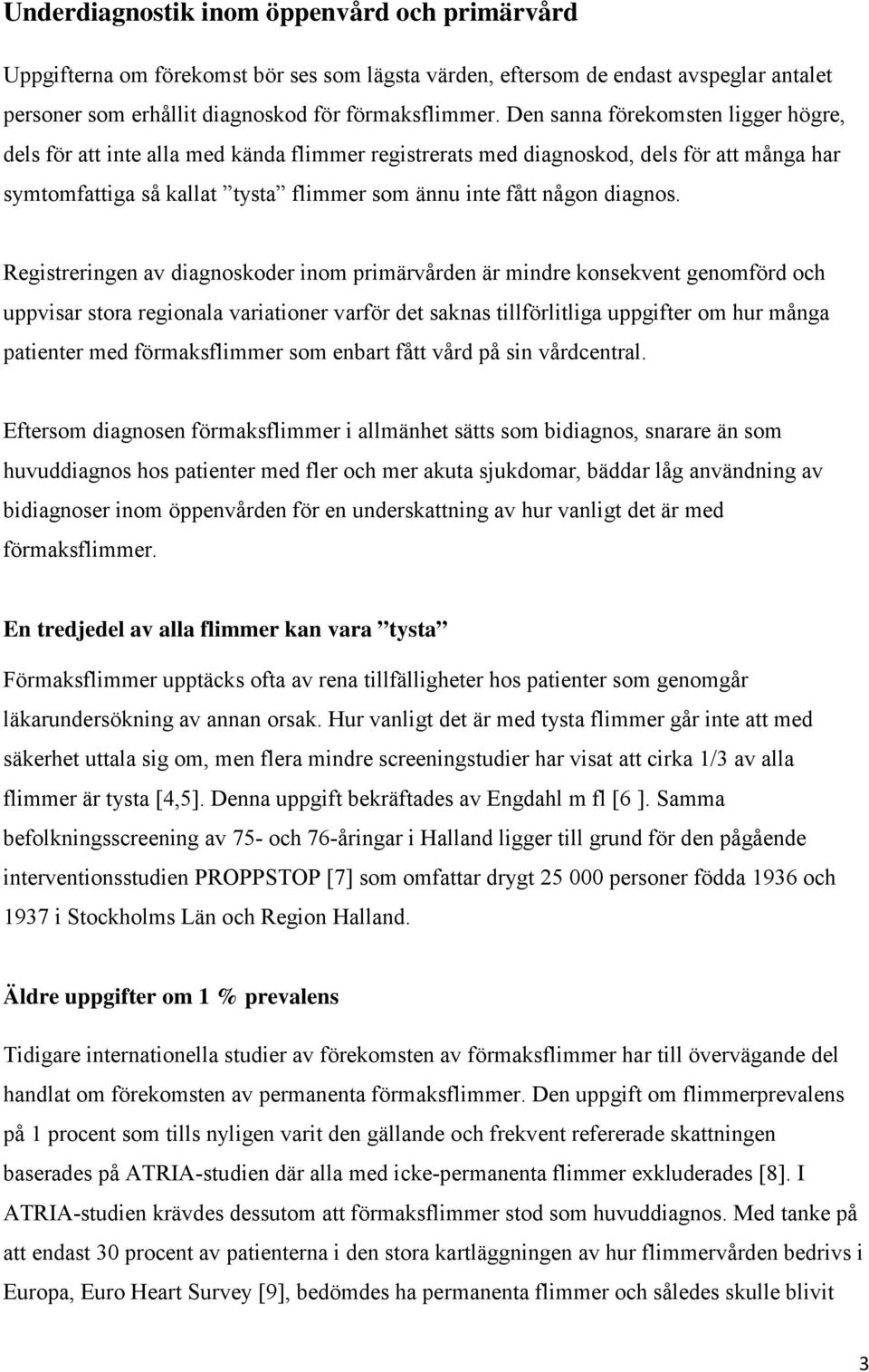 Registreringen av diagnoskoder inom primärvården är mindre konsekvent genomförd och uppvisar stora regionala variationer varför det saknas tillförlitliga uppgifter om hur många patienter med