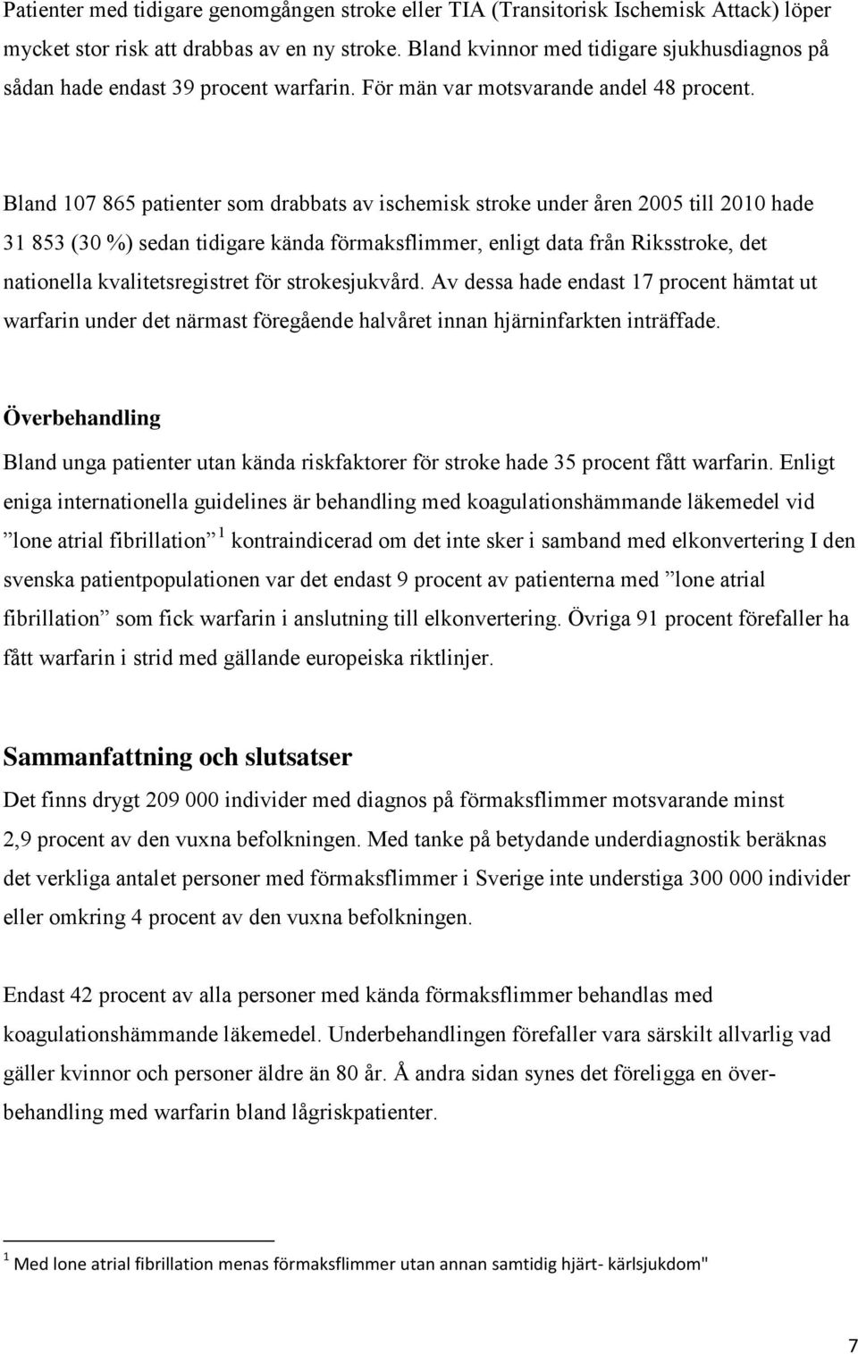 Bland 107 865 patienter som drabbats av ischemisk stroke under åren 2005 till 2010 hade 31 853 (30 %) sedan tidigare kända förmaksflimmer, enligt data från Riksstroke, det nationella