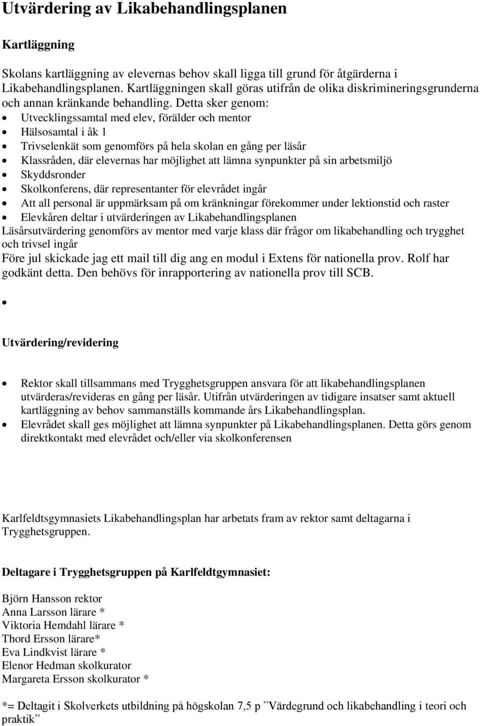 Detta sker genom: Utvecklingssamtal med elev, förälder och mentor Hälsosamtal i åk 1 Trivselenkät som genomförs på hela skolan en gång per läsår Klassråden, där elevernas har möjlighet att lämna