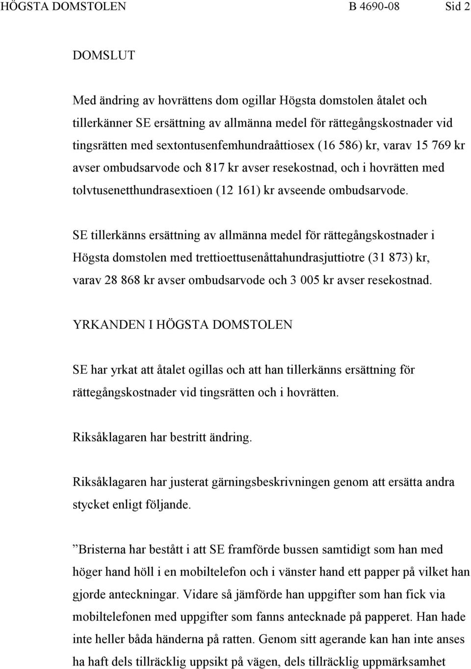 SE tillerkänns ersättning av allmänna medel för rättegångskostnader i Högsta domstolen med trettioettusenåttahundrasjuttiotre (31 873) kr, varav 28 868 kr avser ombudsarvode och 3 005 kr avser