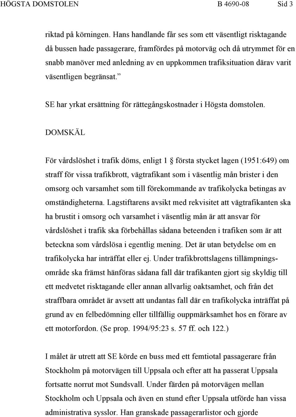 väsentligen begränsat. SE har yrkat ersättning för rättegångskostnader i Högsta domstolen.