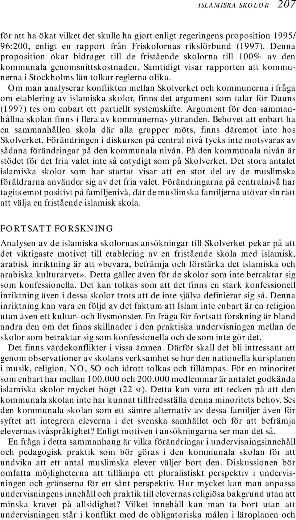 Om man analyserar konflikten mellan Skolverket och kommunerna i fråga om etablering av islamiska skolor, finns det argument som talar för Dauns (1997) tes om enbart ett partiellt systemskifte.
