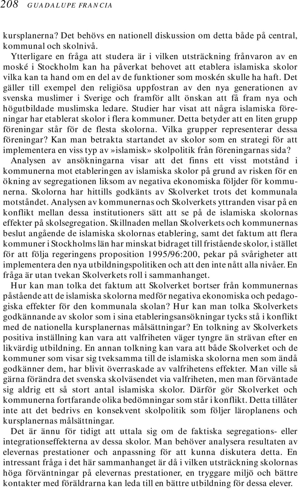 moskén skulle ha haft. Det gäller till exempel den religiösa uppfostran av den nya generationen av svenska muslimer i Sverige och framför allt önskan att få fram nya och högutbildade muslimska ledare.