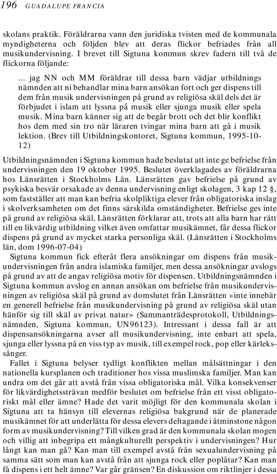 .. jag NN och MM föräldrar till dessa barn vädjar utbildnings nämnden att ni behandlar mina barn ansökan fort och ger dispens till dem från musik undervisningen på grund av religiösa skäl dels det är