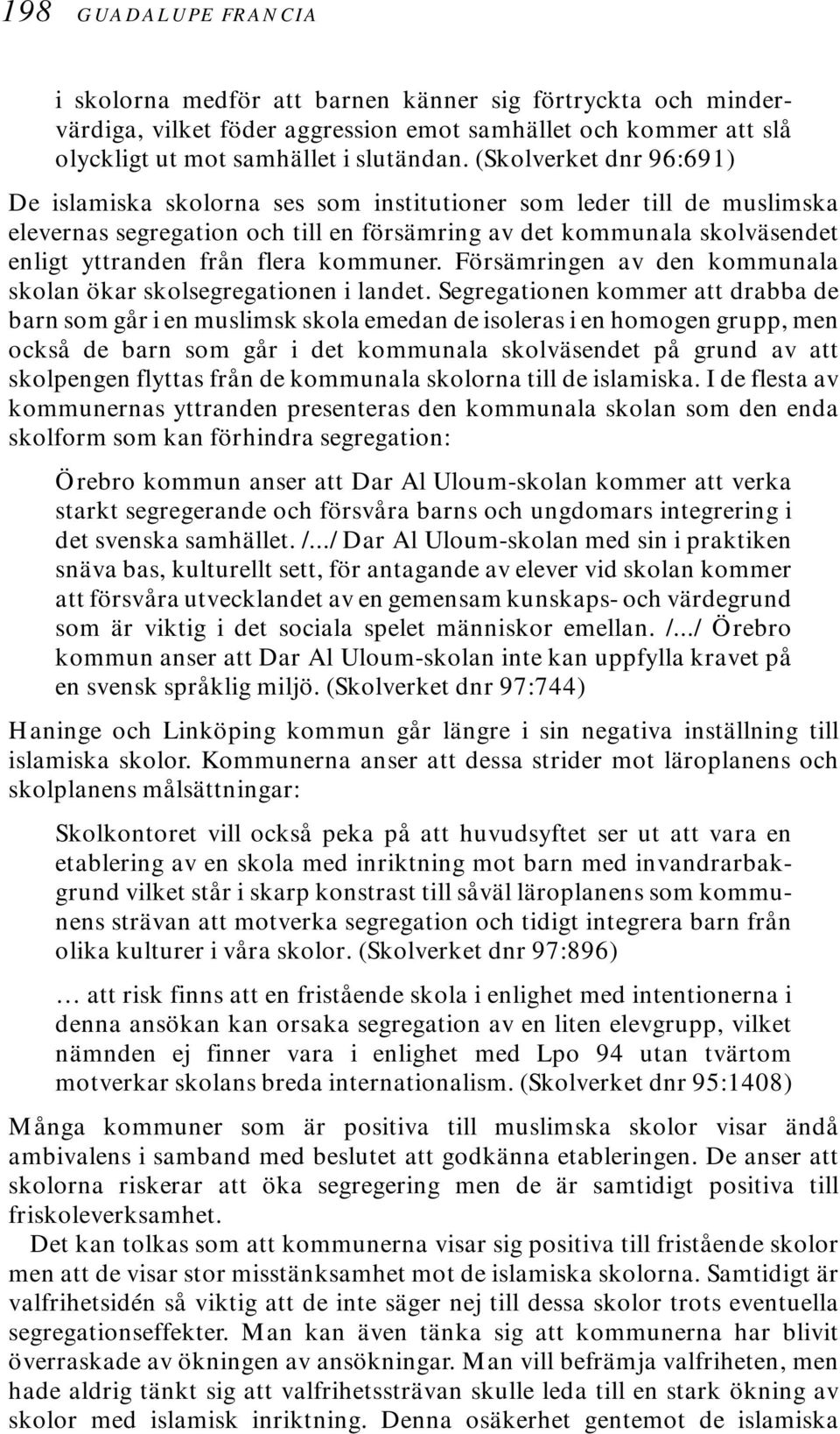 kommuner. Försämringen av den kommunala skolan ökar skolsegregationen i landet.