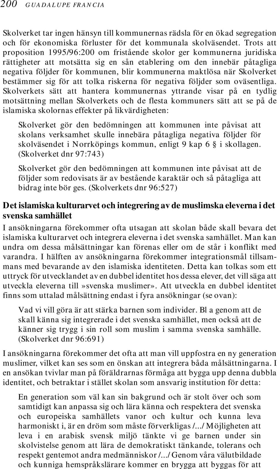 maktlösa när Skolverket bestämmer sig för att tolka riskerna för negativa följder som oväsentliga.