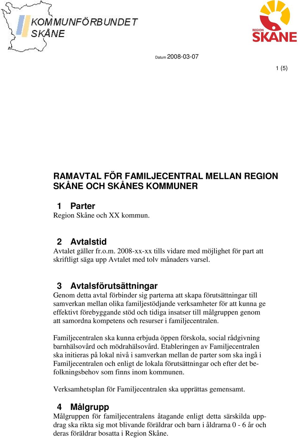 tidiga insatser till målgruppen genom att samordna kompetens och resurser i familjecentralen. Familjecentralen ska kunna erbjuda öppen förskola, social rådgivning barnhälsovård och mödrahälsovård.