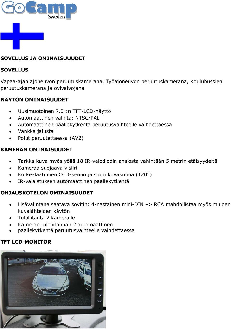 18 IR-valodiodin ansiosta vähintään 5 metrin etäisyydeltä Kameraa suojaava visiiri Korkealaatuinen CCD-kenno ja suuri kuvakulma (120 ) IR-valaistuksen automaattinen päällekytkentä OHJAUSKOTELON