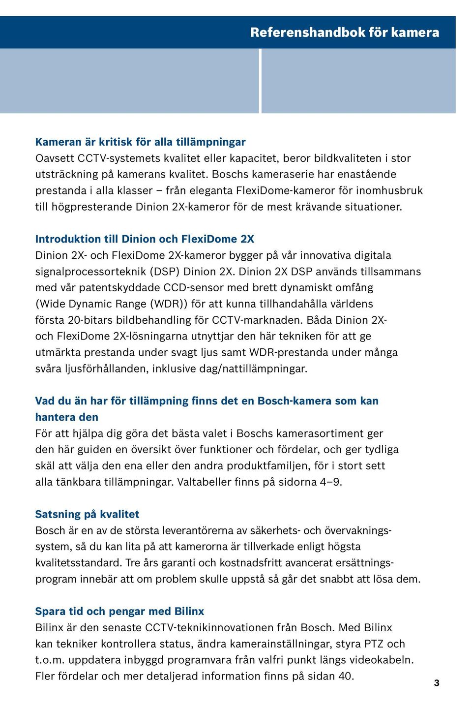 Introduktion till Dinion och FlexiDome 2X Dinion 2X- och FlexiDome 2X-kameror bygger på vår innovativa digitala signalprocessorteknik (DSP) Dinion 2X.