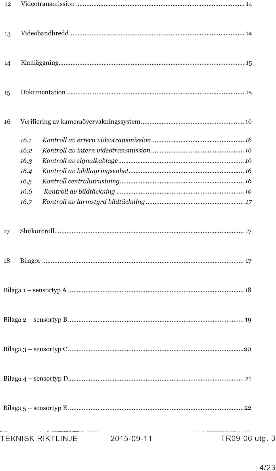 4 Kontroll av bildlagringsenhet 16 16.5 Kontroll centralutrustning 16 16.6 Kontroll av bildtäckning 16 16.