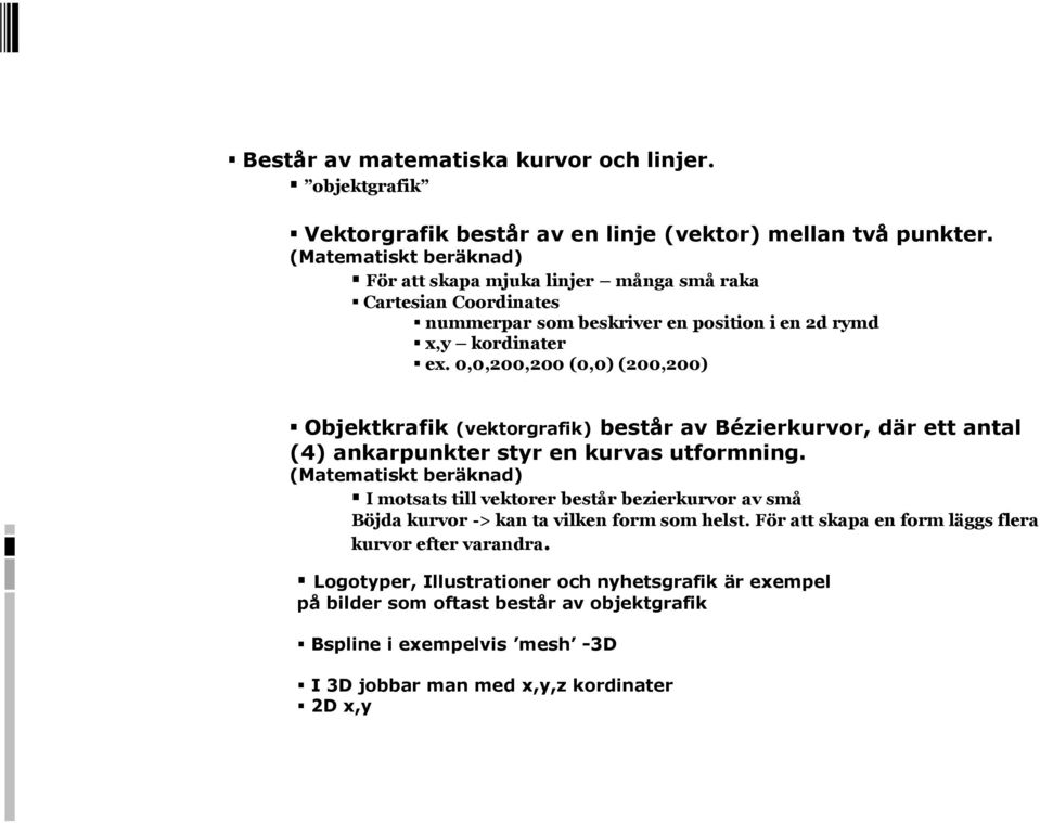 0,0,200,200 (0,0) (200,200) Objektkrafik (vektorgrafik) består av Bézierkurvor, där ett antal (4) ankarpunkter styr en kurvas utformning.