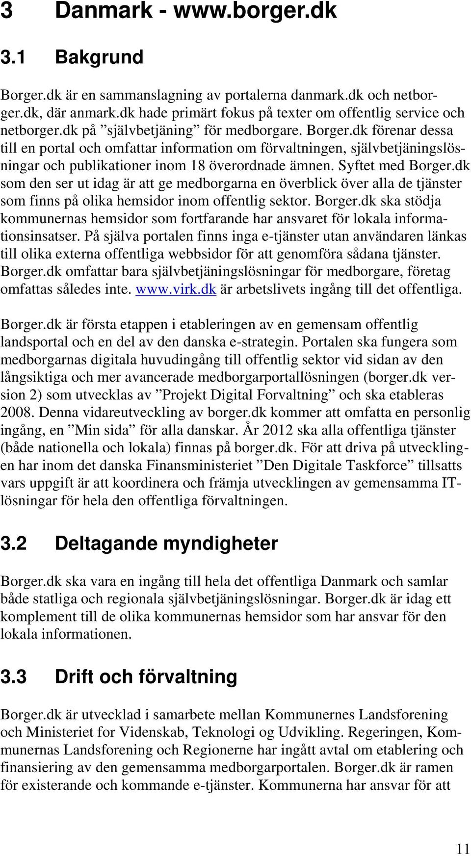 Syftet med Borger.dk som den ser ut idag är att ge medborgarna en överblick över alla de tjänster som finns på olika hemsidor inom offentlig sektor. Borger.dk ska stödja kommunernas hemsidor som fortfarande har ansvaret för lokala informationsinsatser.