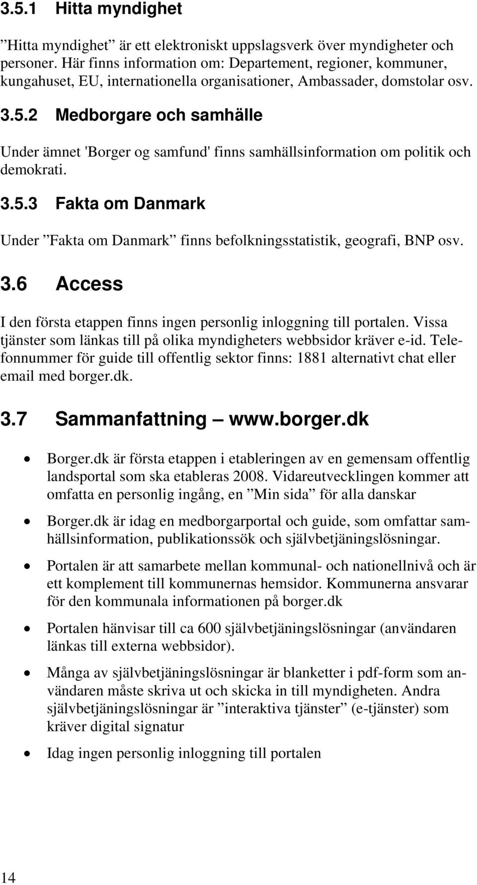 2 Medborgare och samhälle Under ämnet 'Borger og samfund' finns samhällsinformation om politik och demokrati. 3.5.