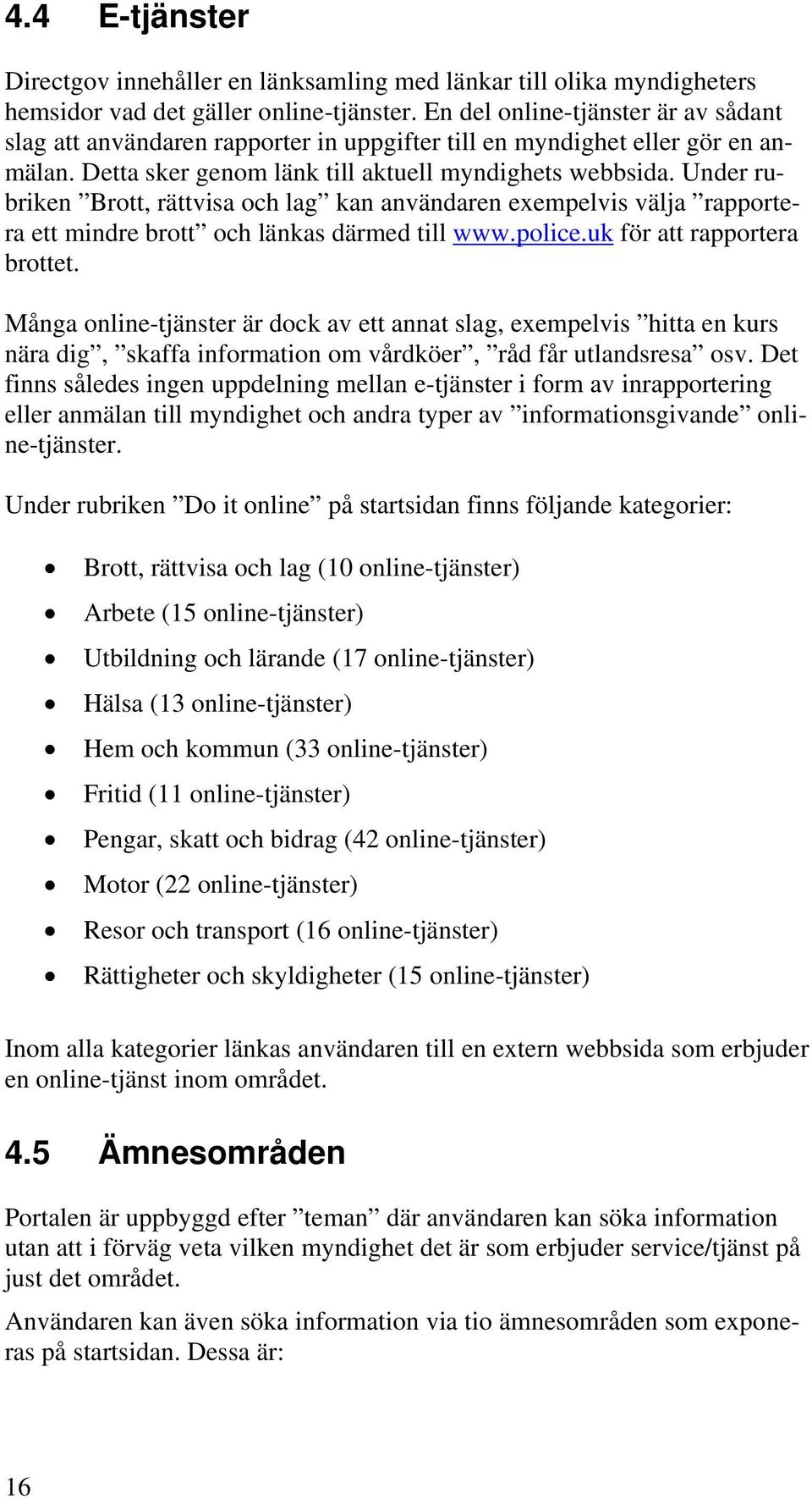 Under rubriken Brott, rättvisa och lag kan användaren exempelvis välja rapportera ett mindre brott och länkas därmed till www.police.uk för att rapportera brottet.