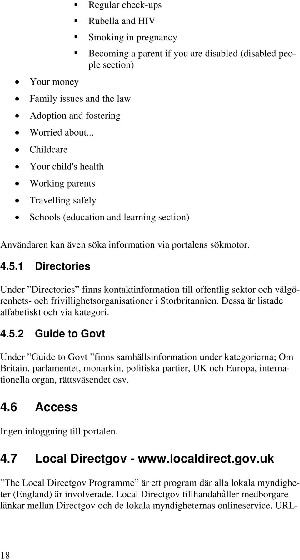 information via portalens sökmotor. 4.5.1 Directories Under Directories finns kontaktinformation till offentlig sektor och välgörenhets- och frivillighetsorganisationer i Storbritannien.